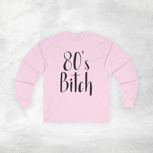 Women's Long Sleeve 80's Bitch
